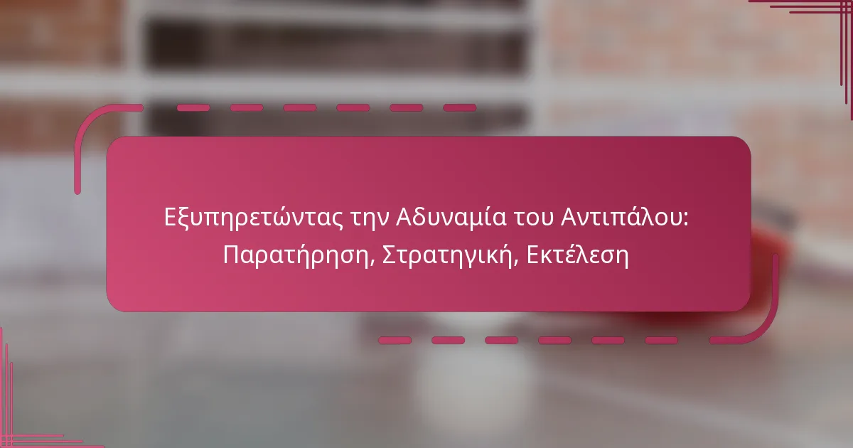 Εξυπηρετώντας την Αδυναμία του Αντιπάλου: Παρατήρηση, Στρατηγική, Εκτέλεση