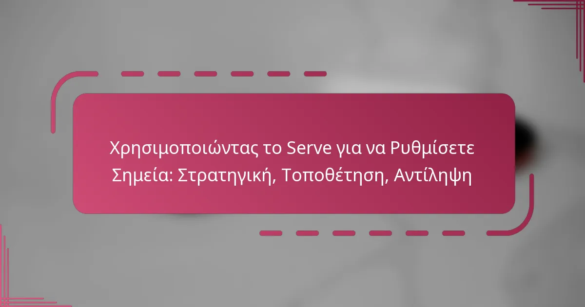 Χρησιμοποιώντας το Serve για να Ρυθμίσετε Σημεία: Στρατηγική, Τοποθέτηση, Αντίληψη