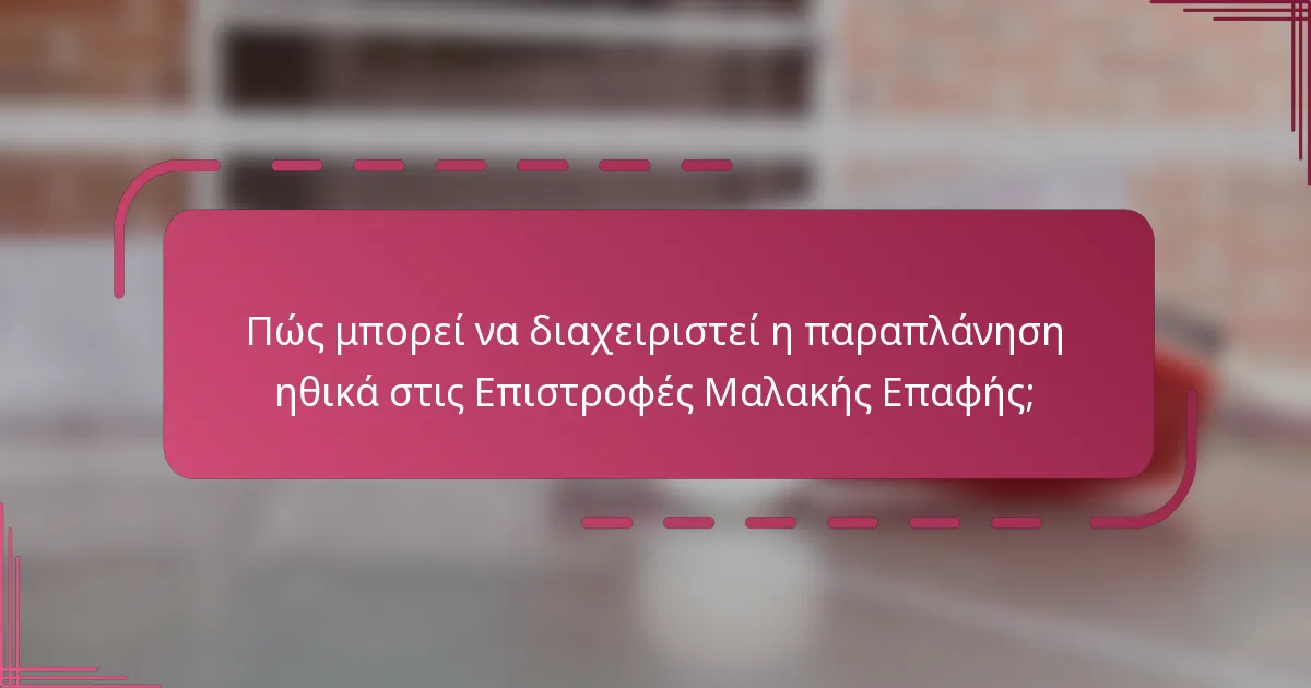 Πώς μπορεί να διαχειριστεί η παραπλάνηση ηθικά στις Επιστροφές Μαλακής Επαφής;