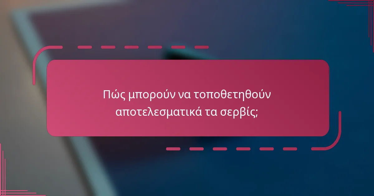 Πώς μπορούν να τοποθετηθούν αποτελεσματικά τα σερβίς;