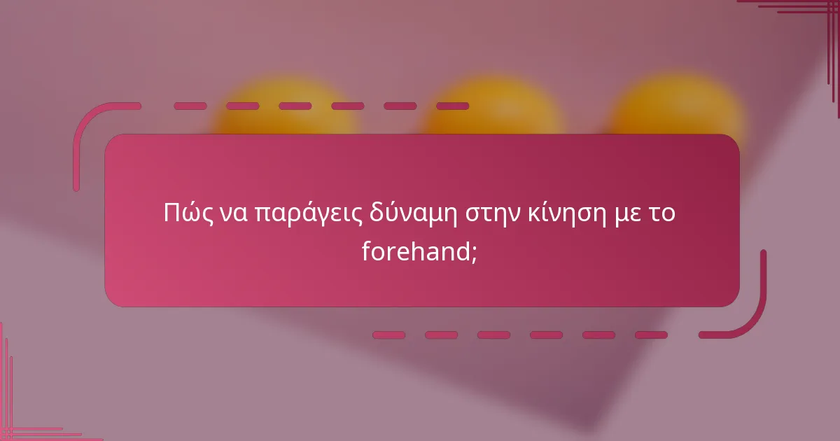 Πώς να παράγεις δύναμη στην κίνηση με το forehand;